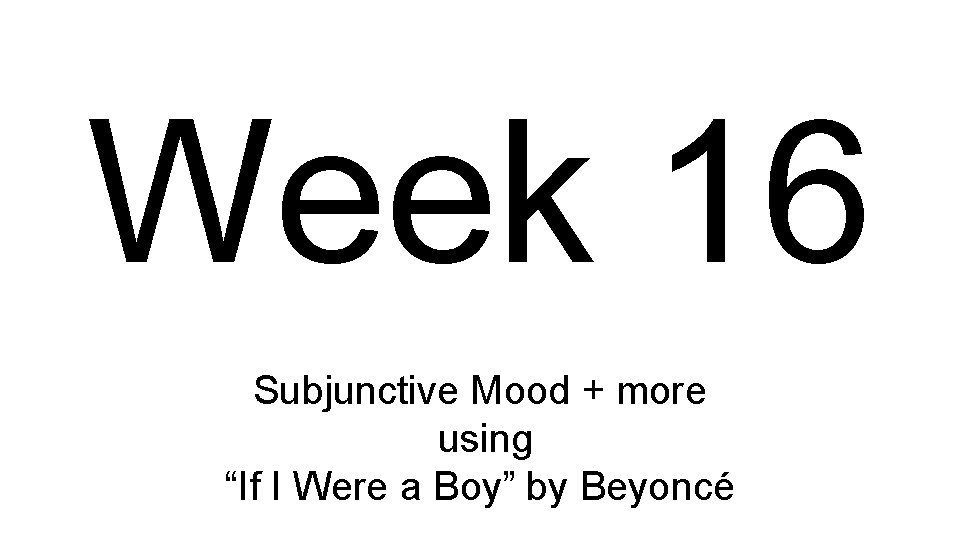 Week 16 Subjunctive Mood + more using “If I Were a Boy” by Beyoncé