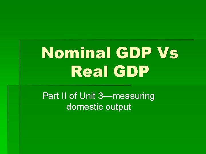 Nominal GDP Vs Real GDP Part II of Unit 3—measuring domestic output 