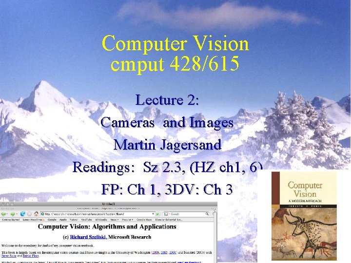 Computer Vision cmput 428/615 Lecture 2: Cameras and Images Martin Jagersand Readings: Sz 2. Computer Vision cmput 428/615 Lecture 2: Cameras and Images Martin Jagersand Readings: Sz 2.