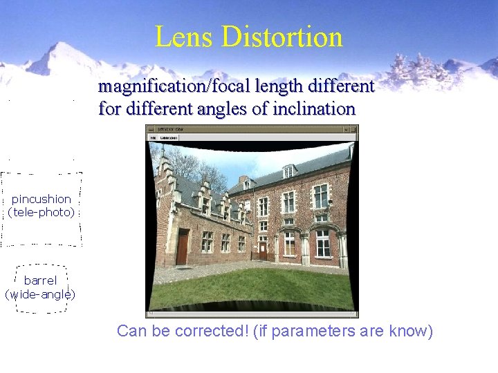 Lens Distortion magnification/focal length different for different angles of inclination pincushion (tele-photo) barrel (wide-angle) Lens Distortion magnification/focal length different for different angles of inclination pincushion (tele-photo) barrel (wide-angle)