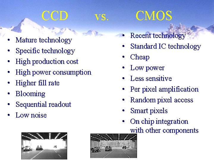 CCD • • Mature technology Specific technology High production cost High power consumption Higher CCD • • Mature technology Specific technology High production cost High power consumption Higher