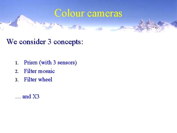 Colour cameras We consider 3 concepts: Prism (with 3 sensors) 2. Filter mosaic 3. Colour cameras We consider 3 concepts: Prism (with 3 sensors) 2. Filter mosaic 3.