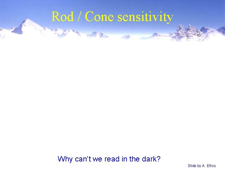 Rod / Cone sensitivity Why can’t we read in the dark? Slide by A. Rod / Cone sensitivity Why can’t we read in the dark? Slide by A.