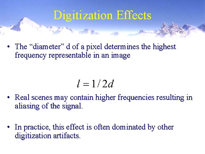 Digitization Effects • The “diameter” d of a pixel determines the highest frequency representable Digitization Effects • The “diameter” d of a pixel determines the highest frequency representable