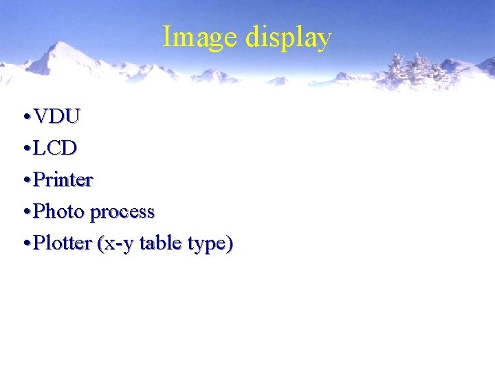 Image display • VDU • LCD • Printer • Photo process • Plotter (x-y Image display • VDU • LCD • Printer • Photo process • Plotter (x-y