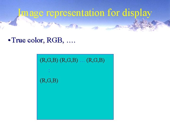 Image representation for display • True color, RGB, …. (R, G, B) … (R, Image representation for display • True color, RGB, …. (R, G, B) … (R,