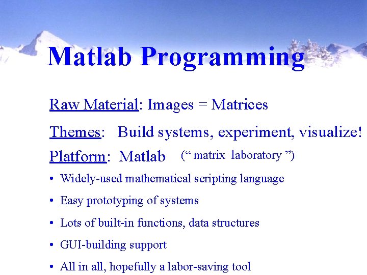 Matlab Programming Raw Material: Images = Matrices Themes: Build systems, experiment, visualize! Platform: Matlab Matlab Programming Raw Material: Images = Matrices Themes: Build systems, experiment, visualize! Platform: Matlab