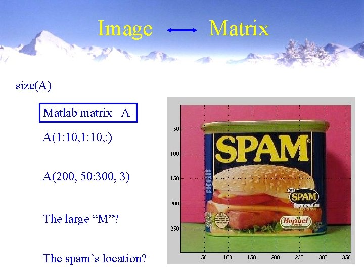 Image size(A) Matlab matrix A A(1: 10, : ) A(200, 50: 300, 3) The Image size(A) Matlab matrix A A(1: 10, : ) A(200, 50: 300, 3) The