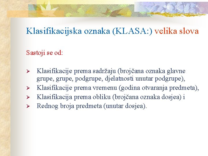 Klasifikacijska oznaka (KLASA: ) velika slova Sastoji se od: Ø Ø Klasifikacije prema sadržaju Klasifikacijska oznaka (KLASA: ) velika slova Sastoji se od: Ø Ø Klasifikacije prema sadržaju
