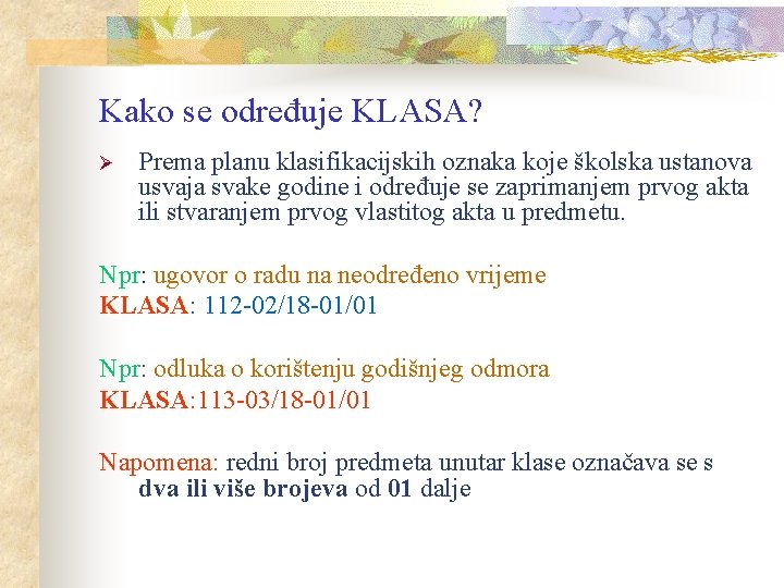 Kako se određuje KLASA? Ø Prema planu klasifikacijskih oznaka koje školska ustanova usvaja svake Kako se određuje KLASA? Ø Prema planu klasifikacijskih oznaka koje školska ustanova usvaja svake