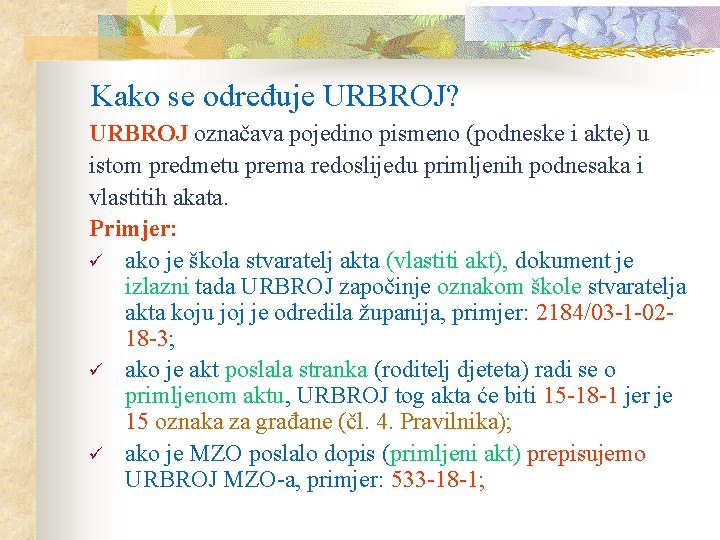 Kako se određuje URBROJ? URBROJ označava pojedino pismeno (podneske i akte) u istom predmetu Kako se određuje URBROJ? URBROJ označava pojedino pismeno (podneske i akte) u istom predmetu