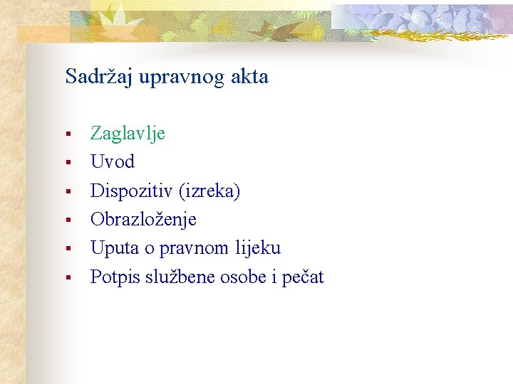 Sadržaj upravnog akta § § § Zaglavlje Uvod Dispozitiv (izreka) Obrazloženje Uputa o pravnom Sadržaj upravnog akta § § § Zaglavlje Uvod Dispozitiv (izreka) Obrazloženje Uputa o pravnom