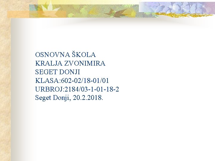 OSNOVNA ŠKOLA KRALJA ZVONIMIRA SEGET DONJI KLASA: 602 -02/18 -01/01 URBROJ: 2184/03 -1 -01 OSNOVNA ŠKOLA KRALJA ZVONIMIRA SEGET DONJI KLASA: 602 -02/18 -01/01 URBROJ: 2184/03 -1 -01
