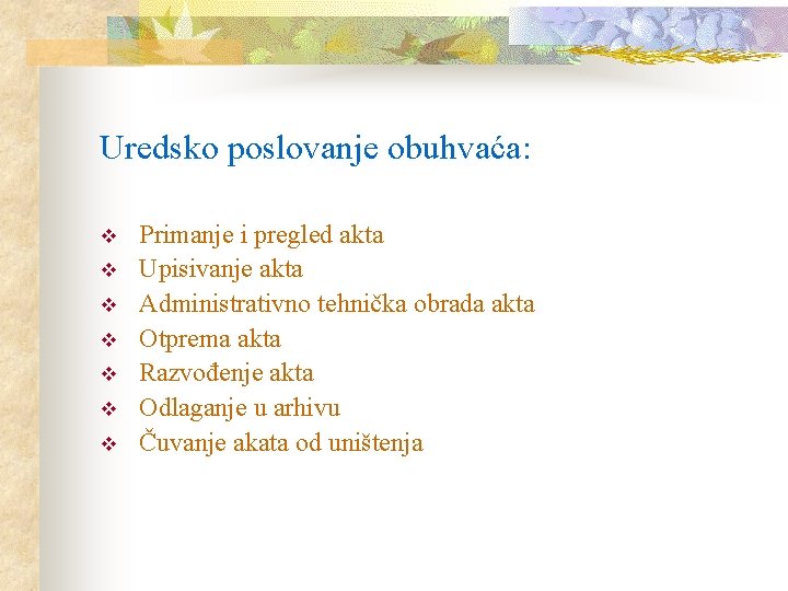 Uredsko poslovanje obuhvaća: v v v v Primanje i pregled akta Upisivanje akta Administrativno Uredsko poslovanje obuhvaća: v v v v Primanje i pregled akta Upisivanje akta Administrativno