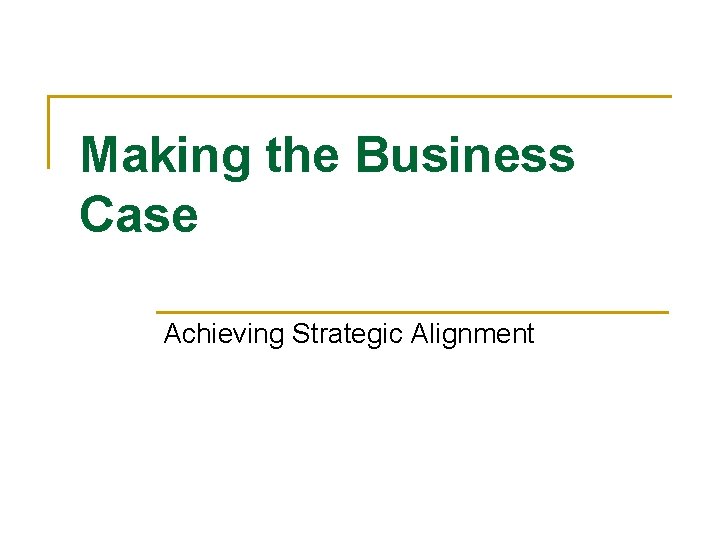 Making the Business Case Achieving Strategic Alignment 