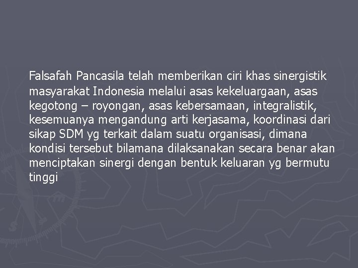 Falsafah Pancasila telah memberikan ciri khas sinergistik masyarakat Indonesia melalui asas kekeluargaan, asas kegotong