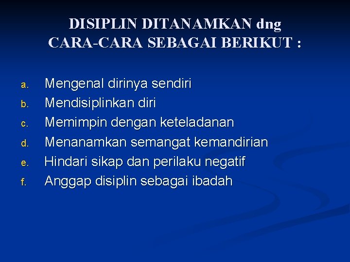 DISIPLIN DITANAMKAN dng CARA-CARA SEBAGAI BERIKUT : a. b. c. d. e. f. Mengenal