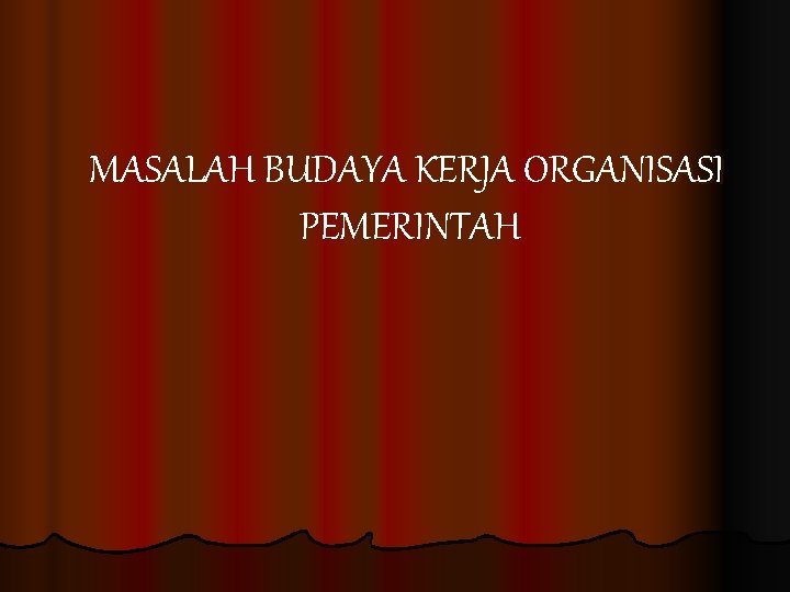 MASALAH BUDAYA KERJA ORGANISASI PEMERINTAH 