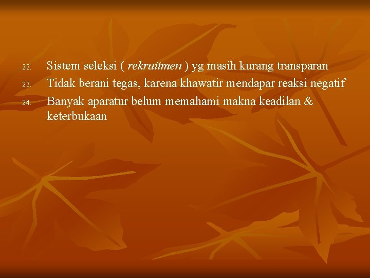 22. 23. 24. Sistem seleksi ( rekruitmen ) yg masih kurang transparan Tidak berani