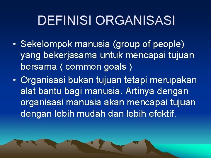 DEFINISI ORGANISASI • Sekelompok manusia (group of people) yang bekerjasama untuk mencapai tujuan bersama