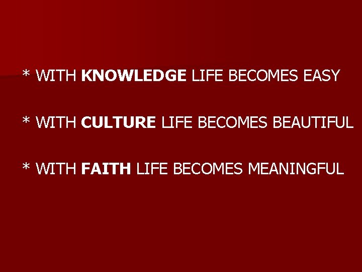* WITH KNOWLEDGE LIFE BECOMES EASY * WITH CULTURE LIFE BECOMES BEAUTIFUL * WITH
