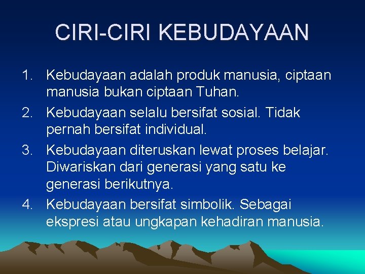 CIRI-CIRI KEBUDAYAAN 1. Kebudayaan adalah produk manusia, ciptaan manusia bukan ciptaan Tuhan. 2. Kebudayaan