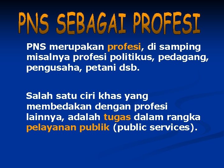 PNS merupakan profesi, di samping misalnya profesi politikus, pedagang, pengusaha, petani dsb. Salah satu