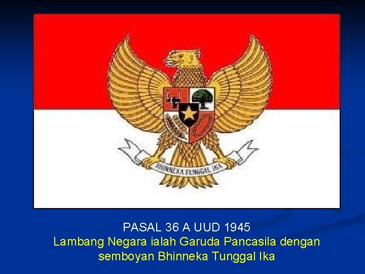 PASAL 36 A UUD 1945 Lambang Negara ialah Garuda Pancasila dengan semboyan Bhinneka Tunggal