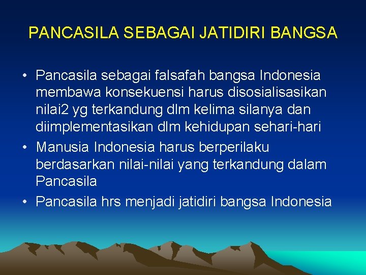 PANCASILA SEBAGAI JATIDIRI BANGSA • Pancasila sebagai falsafah bangsa Indonesia membawa konsekuensi harus disosialisasikan