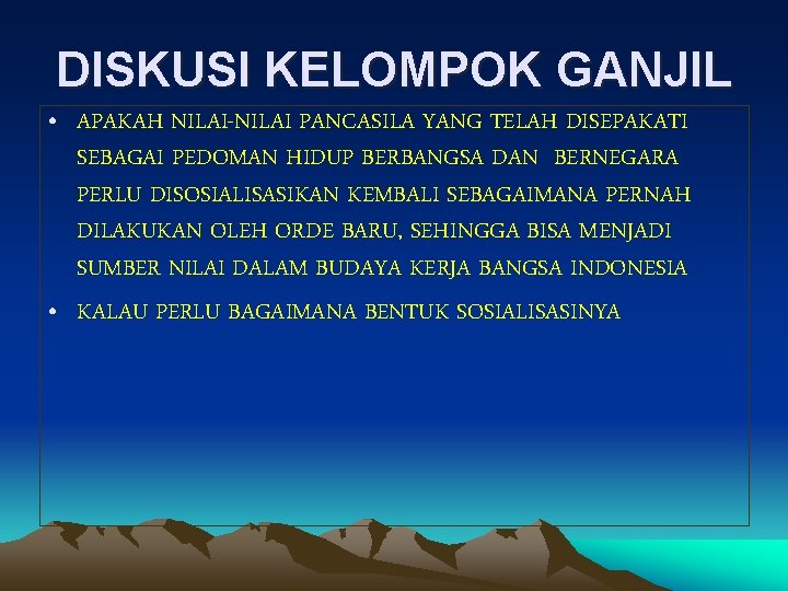 DISKUSI KELOMPOK GANJIL • APAKAH NILAI-NILAI PANCASILA YANG TELAH DISEPAKATI SEBAGAI PEDOMAN HIDUP BERBANGSA