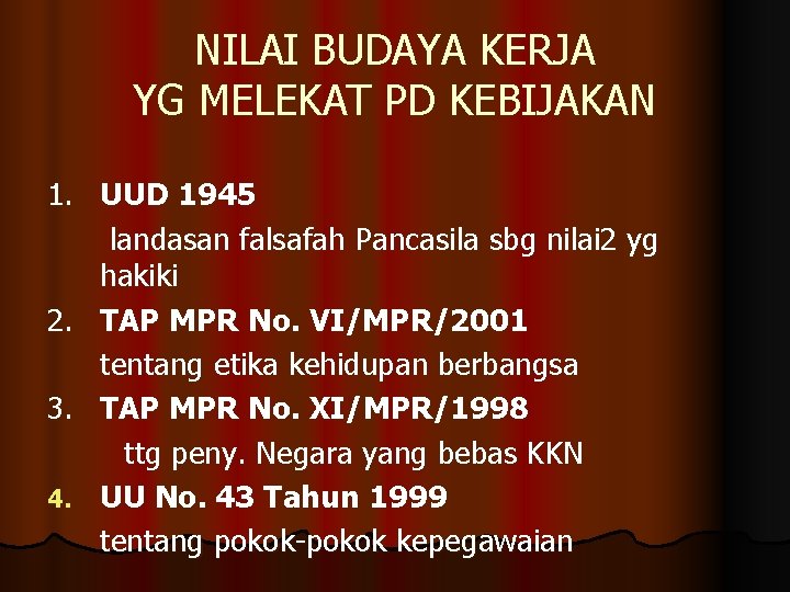 NILAI BUDAYA KERJA YG MELEKAT PD KEBIJAKAN 1. UUD 1945 landasan falsafah Pancasila sbg