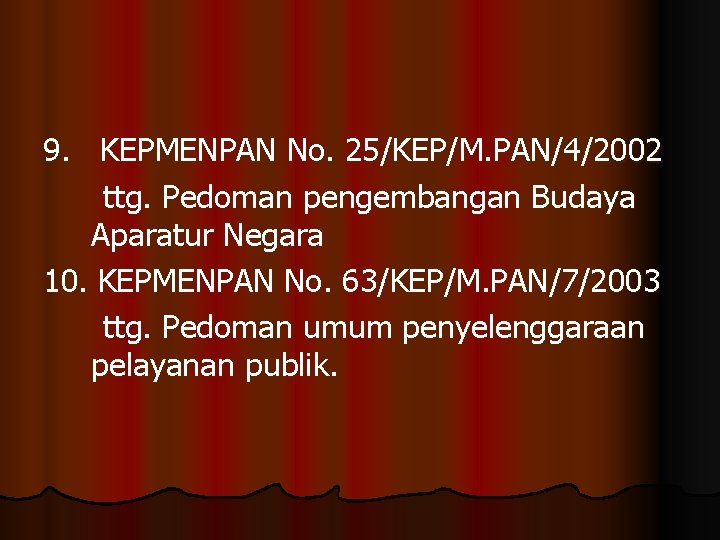 9. KEPMENPAN No. 25/KEP/M. PAN/4/2002 ttg. Pedoman pengembangan Budaya Aparatur Negara 10. KEPMENPAN No.