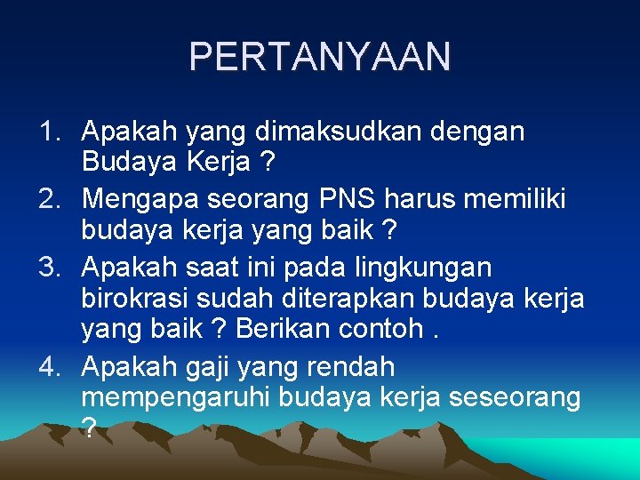 PERTANYAAN 1. Apakah yang dimaksudkan dengan Budaya Kerja ? 2. Mengapa seorang PNS harus
