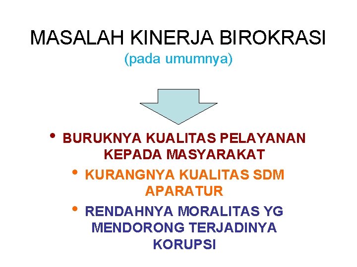 MASALAH KINERJA BIROKRASI (pada umumnya) • BURUKNYA KUALITAS PELAYANAN • • KEPADA MASYARAKAT KURANGNYA