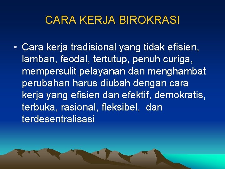 CARA KERJA BIROKRASI • Cara kerja tradisional yang tidak efisien, lamban, feodal, tertutup, penuh