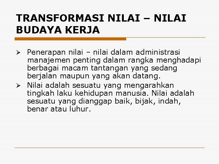 TRANSFORMASI NILAI – NILAI BUDAYA KERJA Ø Penerapan nilai – nilai dalam administrasi manajemen