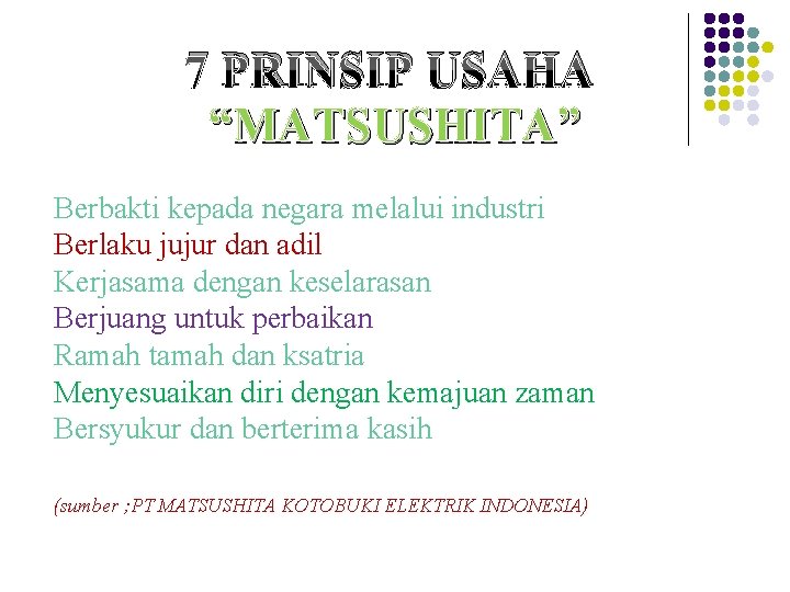 7 PRINSIP USAHA “MATSUSHITA” Berbakti kepada negara melalui industri Berlaku jujur dan adil Kerjasama