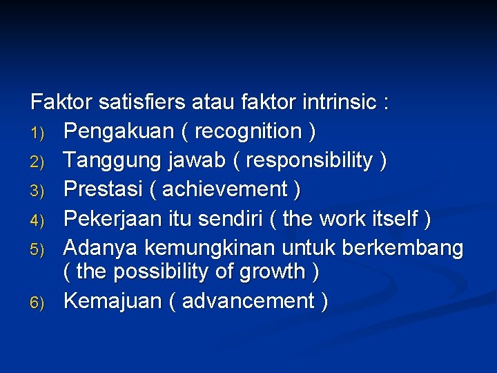 Faktor satisfiers atau faktor intrinsic : 1) Pengakuan ( recognition ) 2) Tanggung jawab