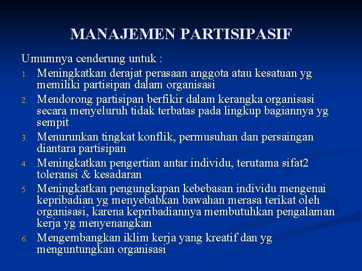 MANAJEMEN PARTISIPASIF Umumnya cenderung untuk : 1. Meningkatkan derajat perasaan anggota atau kesatuan yg