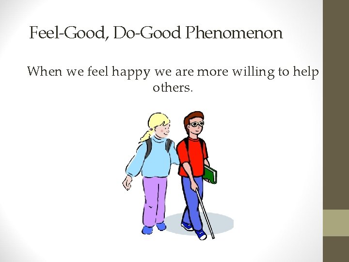 Feel-Good, Do-Good Phenomenon When we feel happy we are more willing to help others.