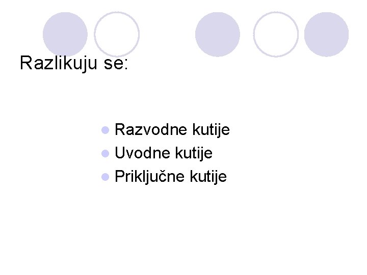 Razlikuju se: l Razvodne kutije l Uvodne kutije l Priključne kutije 