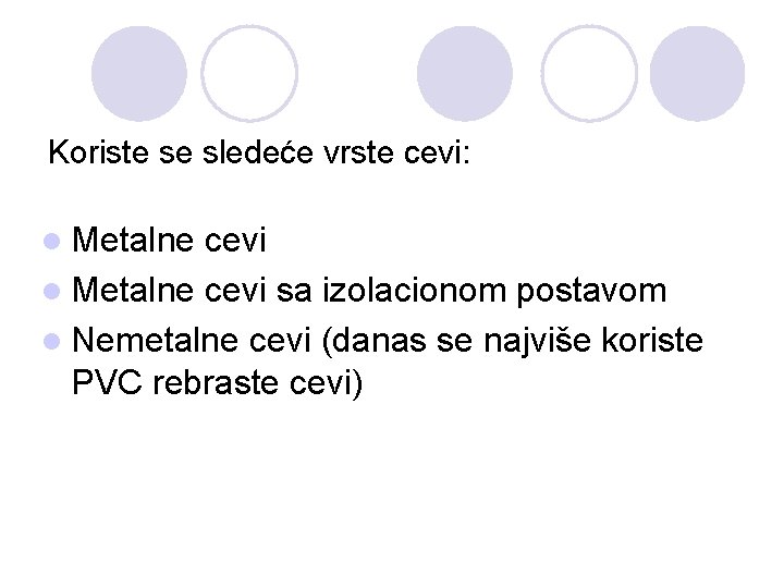 Koriste se sledeće vrste cevi: l Metalne cevi sa izolacionom postavom l Nemetalne cevi