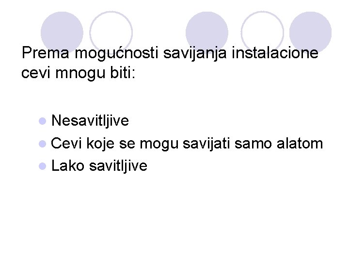 Prema mogućnosti savijanja instalacione cevi mnogu biti: l Nesavitljive l Cevi koje se mogu