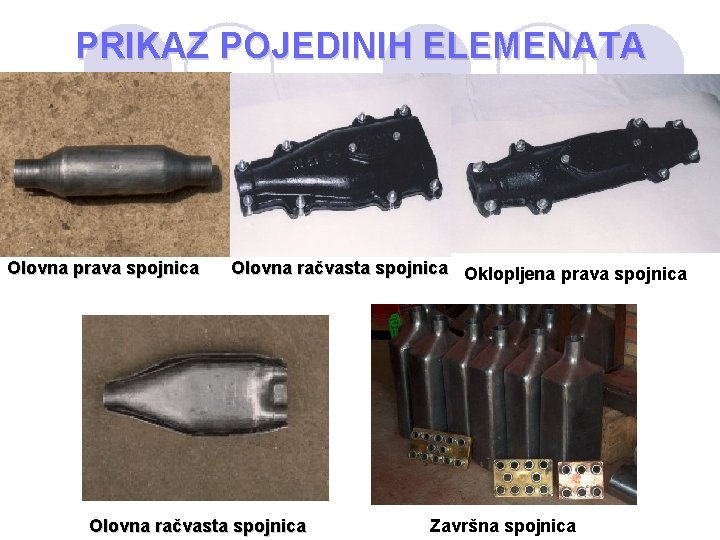 PRIKAZ POJEDINIH ELEMENATA Olovna prava spojnica Olovna račvasta spojnica Oklopljena prava spojnica Olovna račvasta