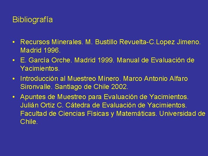 Bibliografía • Recursos Minerales. M. Bustillo Revuelta-C. Lopez Jimeno. Madrid 1996. • E. García