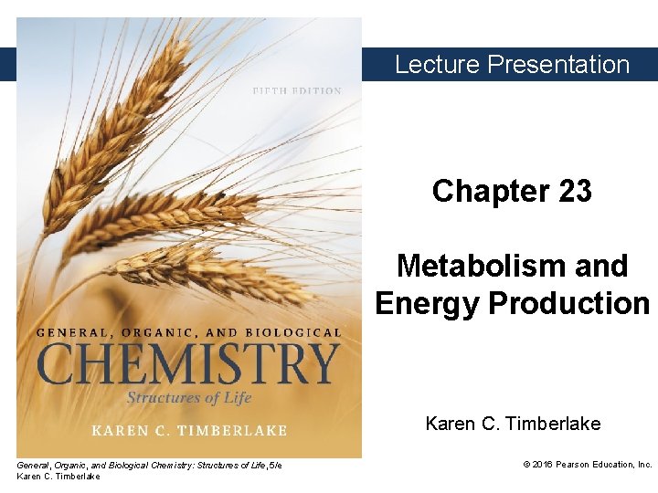 Lecture Presentation Chapter 23 Metabolism and Energy Production Karen C. Timberlake General, Organic, and