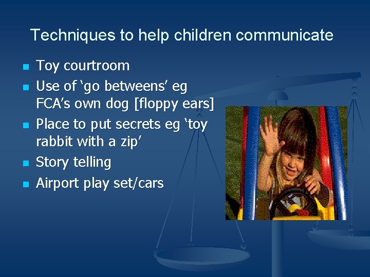 Techniques to help children communicate n n n Toy courtroom Use of ‘go betweens’