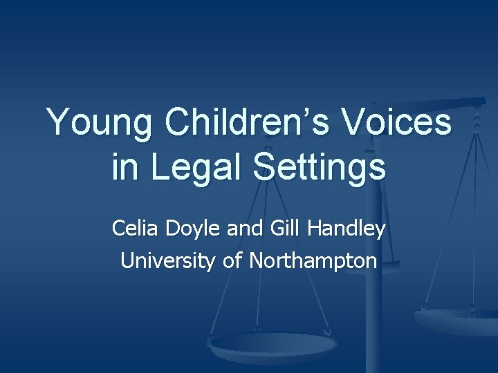 Young Children’s Voices in Legal Settings Celia Doyle and Gill Handley University of Northampton