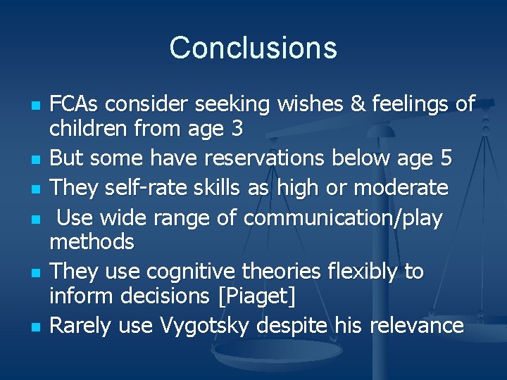 Conclusions n n n FCAs consider seeking wishes & feelings of children from age