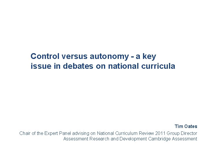 Control versus autonomy - a key issue in debates on national curricula Tim Oates